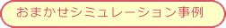 おまかせシュミレーション事例